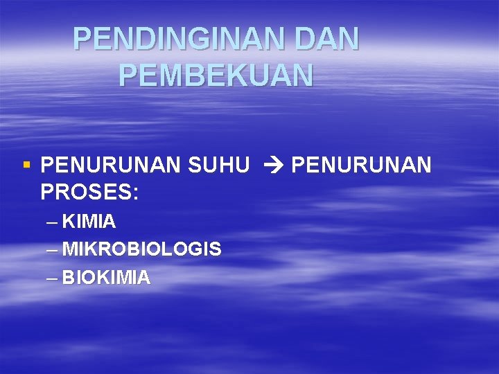 PENDINGINAN DAN PEMBEKUAN § PENURUNAN SUHU PENURUNAN PROSES: – KIMIA – MIKROBIOLOGIS – BIOKIMIA PENDINGINAN DAN PEMBEKUAN § PENURUNAN SUHU PENURUNAN PROSES: – KIMIA – MIKROBIOLOGIS – BIOKIMIA