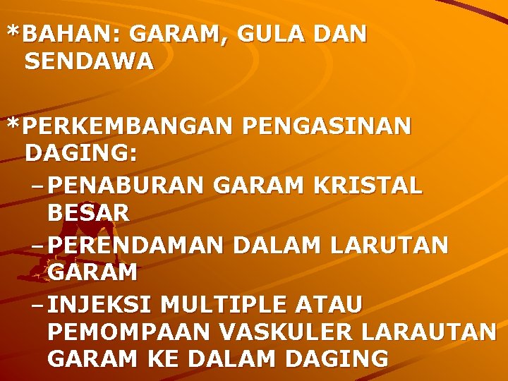 *BAHAN: GARAM, GULA DAN SENDAWA *PERKEMBANGAN PENGASINAN DAGING: – PENABURAN GARAM KRISTAL BESAR – *BAHAN: GARAM, GULA DAN SENDAWA *PERKEMBANGAN PENGASINAN DAGING: – PENABURAN GARAM KRISTAL BESAR –