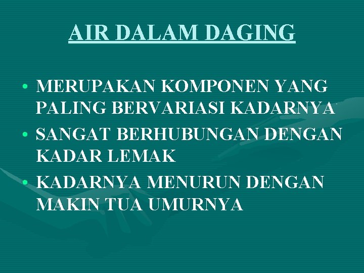 AIR DALAM DAGING • MERUPAKAN KOMPONEN YANG PALING BERVARIASI KADARNYA • SANGAT BERHUBUNGAN DENGAN AIR DALAM DAGING • MERUPAKAN KOMPONEN YANG PALING BERVARIASI KADARNYA • SANGAT BERHUBUNGAN DENGAN