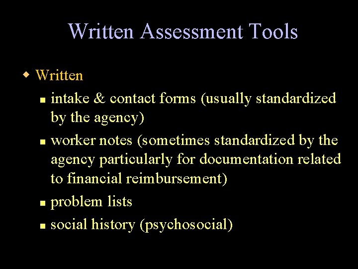Written Assessment Tools w Written n intake & contact forms (usually standardized by the