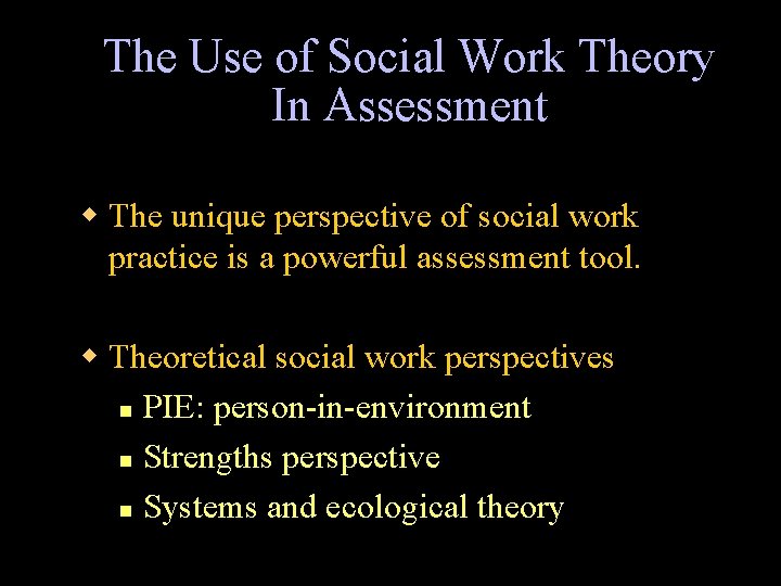 The Use of Social Work Theory In Assessment w The unique perspective of social