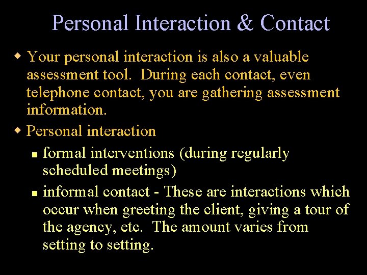 Personal Interaction & Contact w Your personal interaction is also a valuable assessment tool.