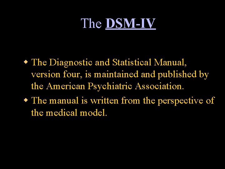 The DSM-IV w The Diagnostic and Statistical Manual, version four, is maintained and published