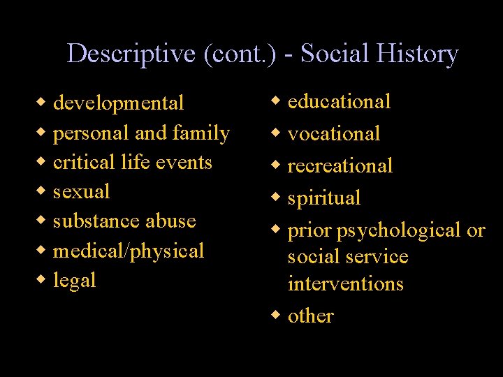 Descriptive (cont. ) - Social History w developmental w personal and family w critical