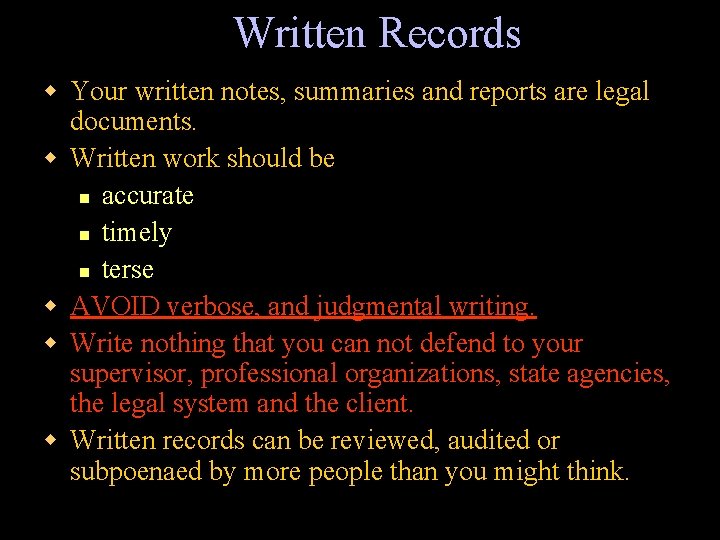 Written Records w Your written notes, summaries and reports are legal documents. w Written