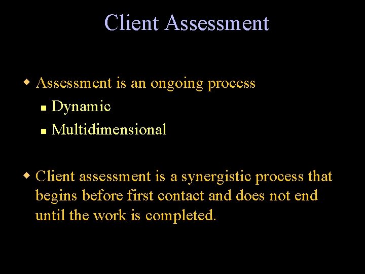 Client Assessment w Assessment is an ongoing process n Dynamic n Multidimensional w Client