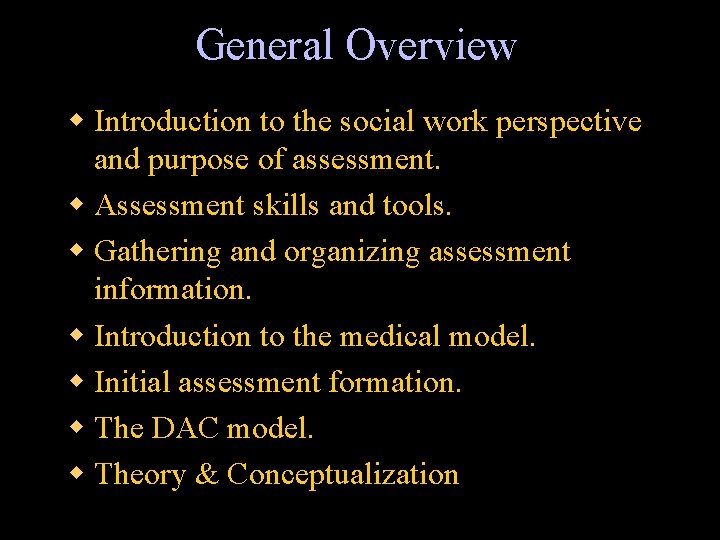 General Overview w Introduction to the social work perspective and purpose of assessment. w