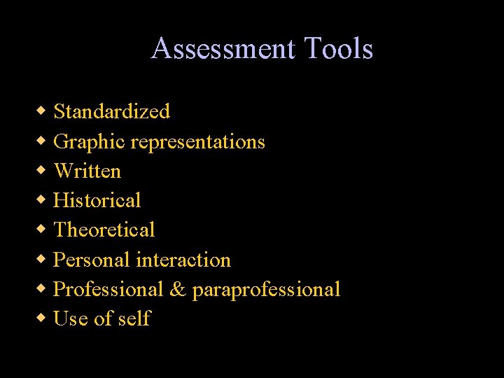 Assessment Tools w Standardized w Graphic representations w Written w Historical w Theoretical w