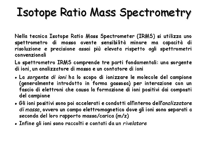 Isotope Ratio Mass Spectrometry Nella tecnica Isotope Ratio Mass Spectrometer (IRMS) si utilizza uno