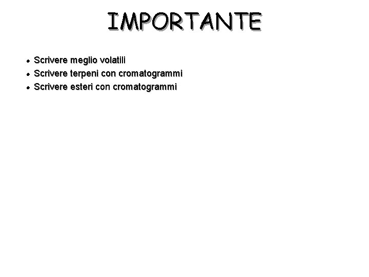 IMPORTANTE l l l Scrivere meglio volatili Scrivere terpeni con cromatogrammi Scrivere esteri con