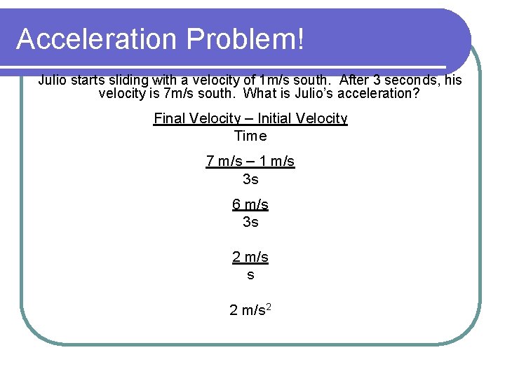 Acceleration Problem! Julio starts sliding with a velocity of 1 m/s south. After 3 Acceleration Problem! Julio starts sliding with a velocity of 1 m/s south. After 3
