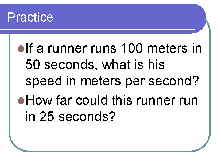 Practice l. If a runner runs 100 meters in 50 seconds, what is his Practice l. If a runner runs 100 meters in 50 seconds, what is his