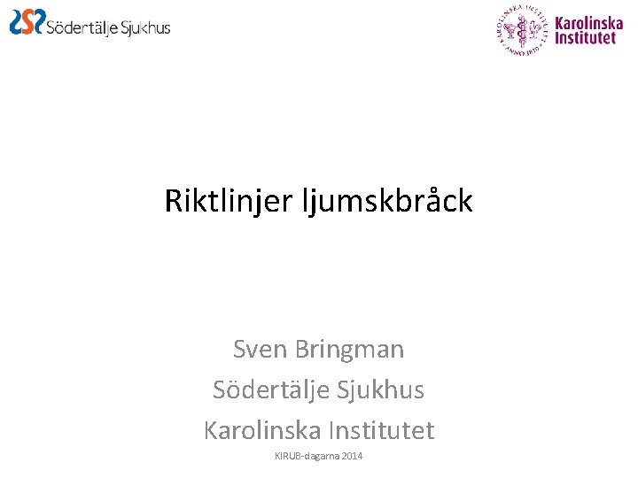 Riktlinjer ljumskbråck Sven Bringman Södertälje Sjukhus Karolinska Institutet KIRUB-dagarna 2014 