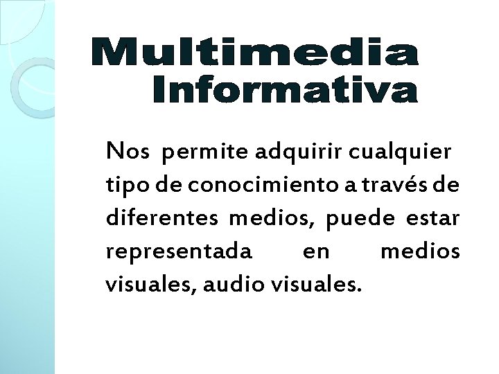 Nos permite adquirir cualquier tipo de conocimiento a través de diferentes medios, puede estar