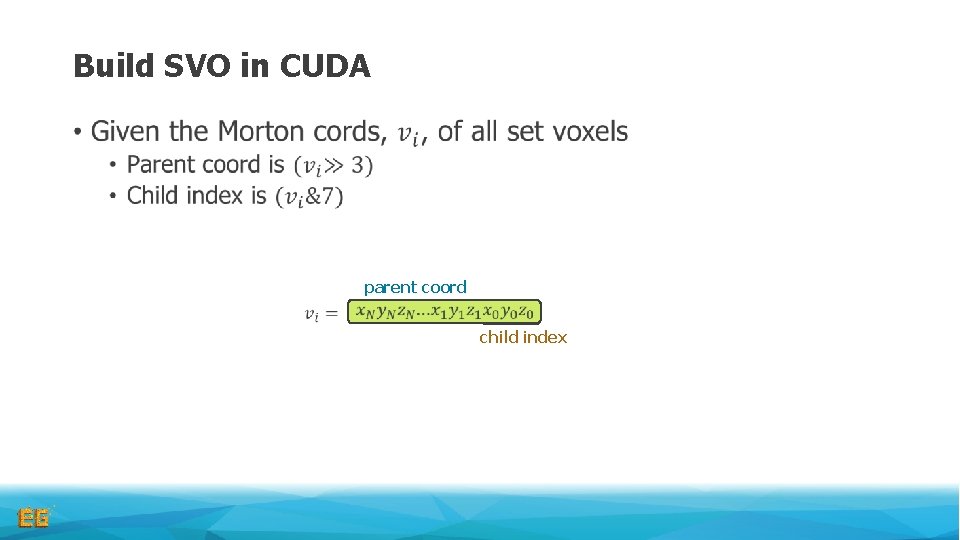 Build SVO in CUDA • parent coord child index Build SVO in CUDA • parent coord child index