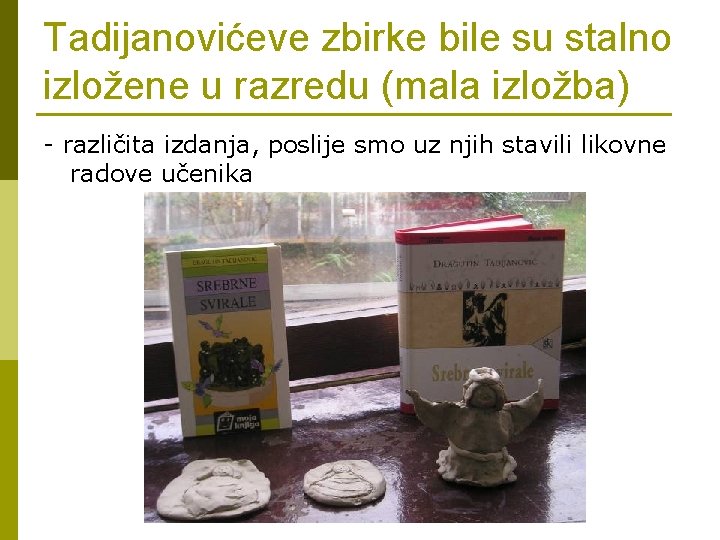 Tadijanovićeve zbirke bile su stalno izložene u razredu (mala izložba) - različita izdanja, poslije