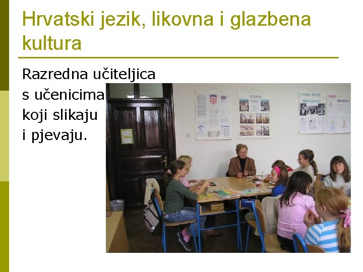 Hrvatski jezik, likovna i glazbena kultura Razredna učiteljica s učenicima koji slikaju i pjevaju.