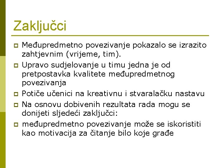 Zaključci p p p Međupredmetno povezivanje pokazalo se izrazito zahtjevnim (vrijeme, tim). Upravo sudjelovanje