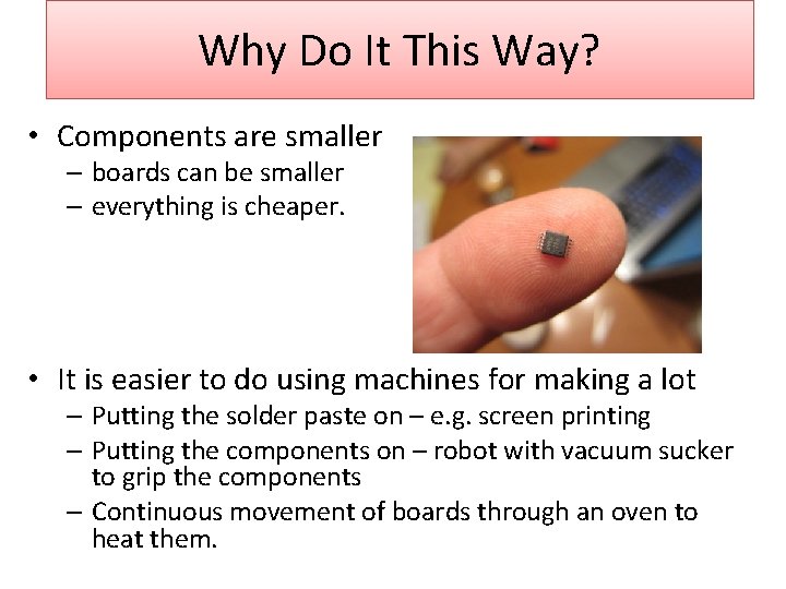 Why Do It This Way? • Components are smaller – boards can be smaller