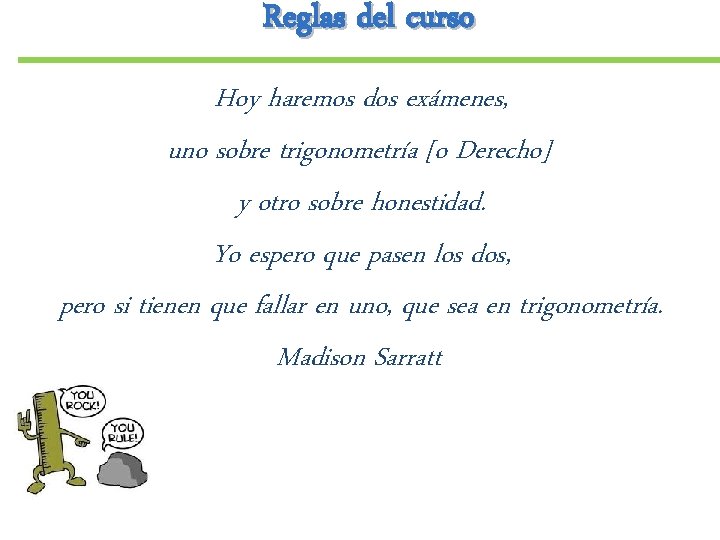 Reglas del curso Hoy haremos dos exámenes, uno sobre trigonometría [o Derecho] y otro