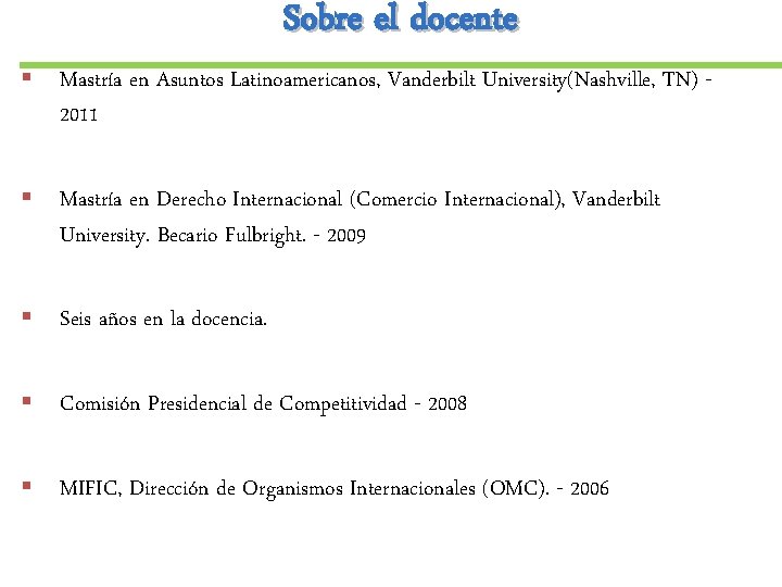 Sobre el docente § Mastría en Asuntos Latinoamericanos, Vanderbilt University(Nashville, TN) 2011 § Mastría