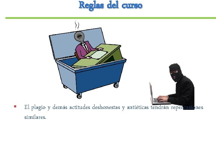 Reglas del curso § El plagio y demás actitudes deshonestas y antiéticas tendrán repercusiones Reglas del curso § El plagio y demás actitudes deshonestas y antiéticas tendrán repercusiones