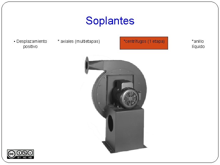 Soplantes • Desplazamiento positivo * axiales (multietapas) *centrífugos (1 etapa) *anillo líquido 