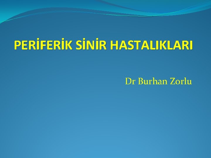 PERİFERİK SİNİR HASTALIKLARI Dr Burhan Zorlu 