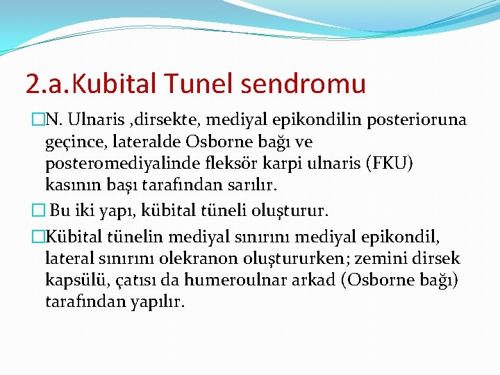 2. a. Kubital Tunel sendromu �N. Ulnaris , dirsekte, mediyal epikondilin posterioruna geçince, lateralde