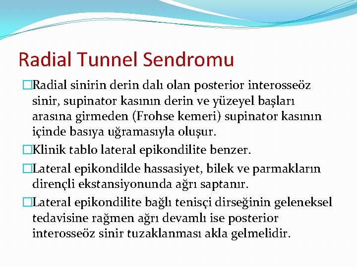 Radial Tunnel Sendromu �Radial sinirin derin dalı olan posterior interosseöz sinir, supinator kasının derin