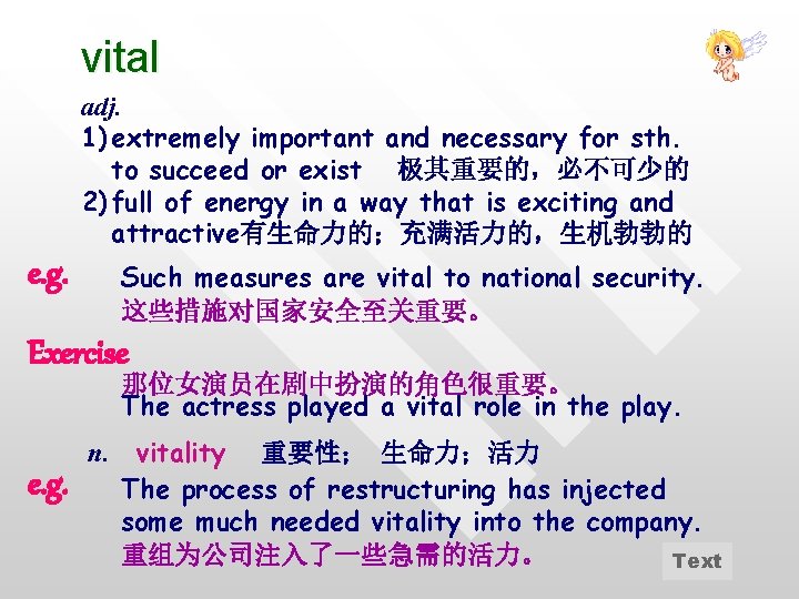 vital adj. 1) extremely important and necessary for sth. to succeed or exist 极其重要的，必不可少的