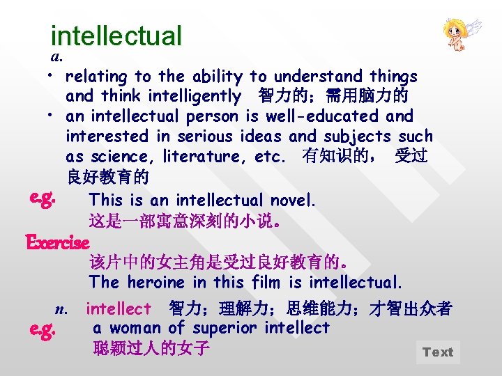 intellectual a. • relating to the ability to understand things and think intelligently 智力的；需用脑力的