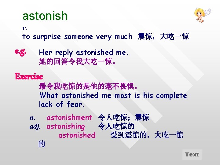 astonish v. to surprise someone very much 震惊，大吃一惊 e. g. Her reply astonished me.