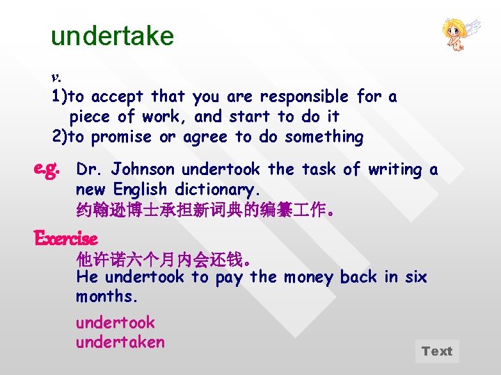 undertake v. 1)to accept that you are responsible for a piece of work, and