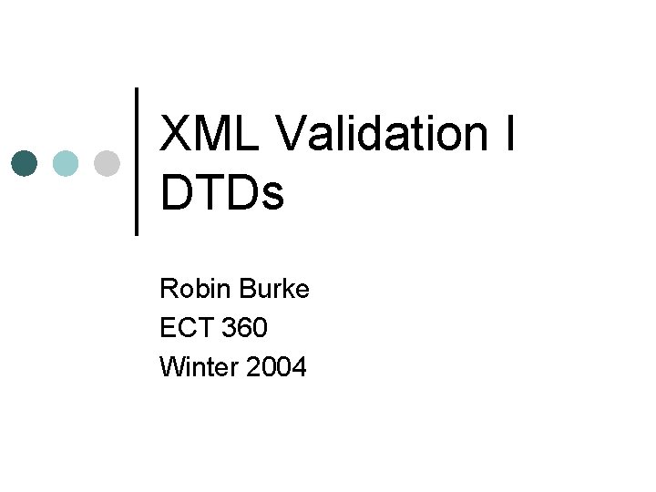 XML Validation I DTDs Robin Burke ECT 360 Winter 2004 