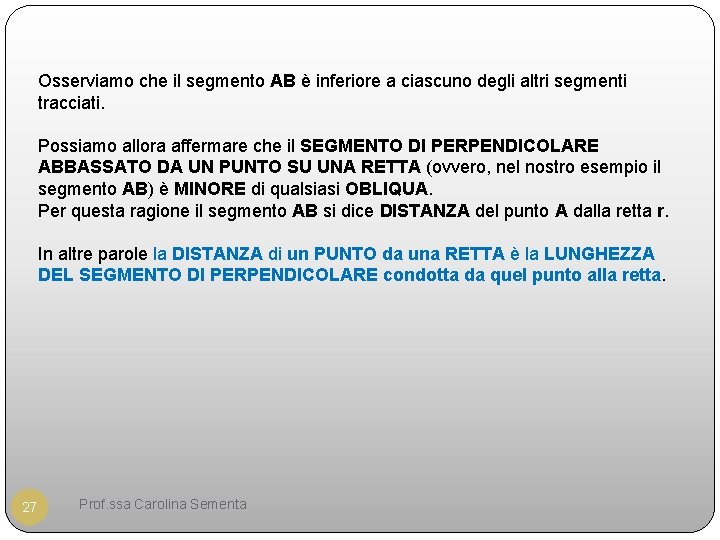 Osserviamo che il segmento AB è inferiore a ciascuno degli altri segmenti tracciati. Possiamo