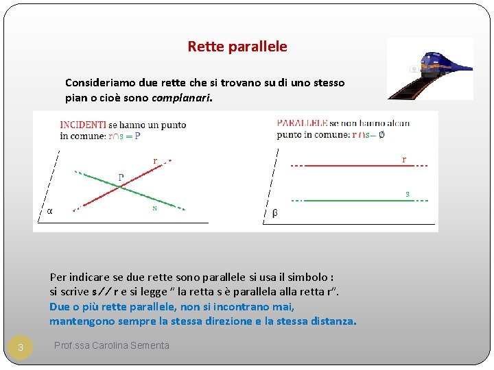 Rette parallele Consideriamo due rette che si trovano su di uno stesso pian o