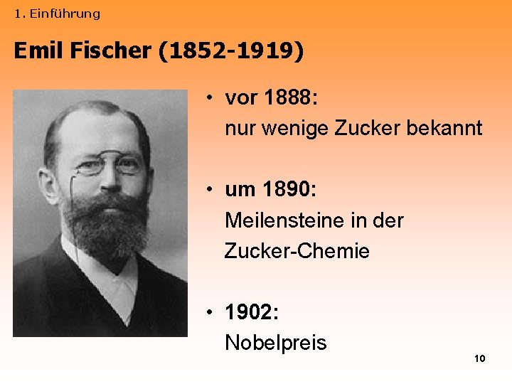 1. Einführung Emil Fischer (1852 -1919) • vor 1888: nur wenige Zucker bekannt •
