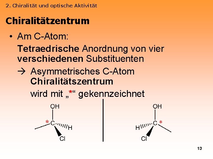 2. Chiralität und optische Aktivität Chiralitätzentrum • Am C-Atom: Tetraedrische Anordnung von vier verschiedenen