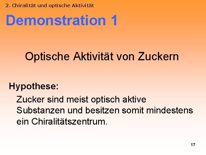 2. Chiralität und optische Aktivität Demonstration 1 Optische Aktivität von Zuckern Hypothese: Zucker sind