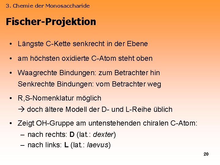 3. Chemie der Monosaccharide Fischer-Projektion • Längste C-Kette senkrecht in der Ebene • am