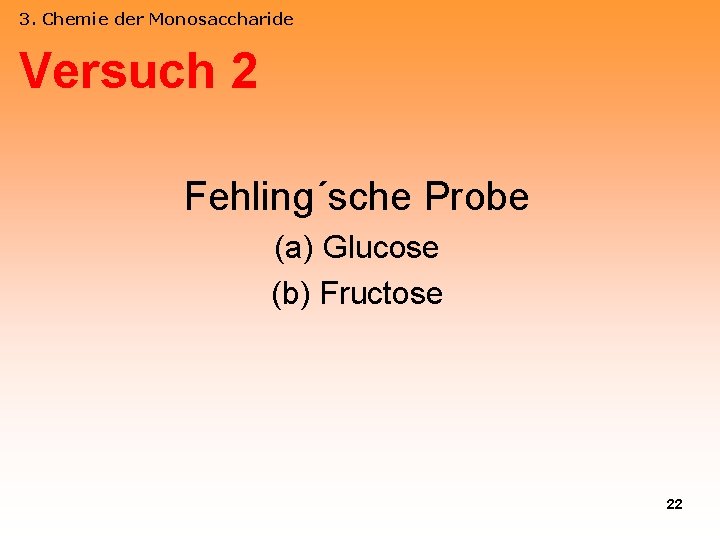 3. Chemie der Monosaccharide Versuch 2 Fehling´sche Probe (a) Glucose (b) Fructose 22 