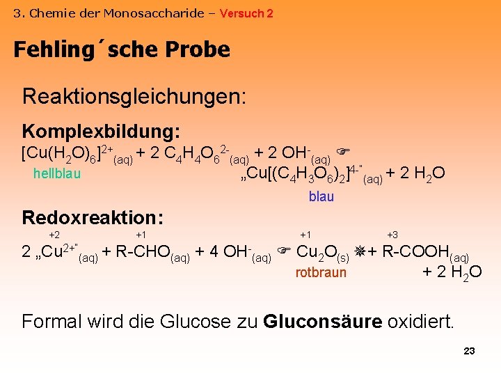 3. Chemie der Monosaccharide – Versuch 2 Fehling´sche Probe Reaktionsgleichungen: Komplexbildung: [Cu(H 2 O)6]2+(aq)