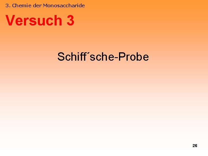 3. Chemie der Monosaccharide Versuch 3 Schiff´sche-Probe 26 