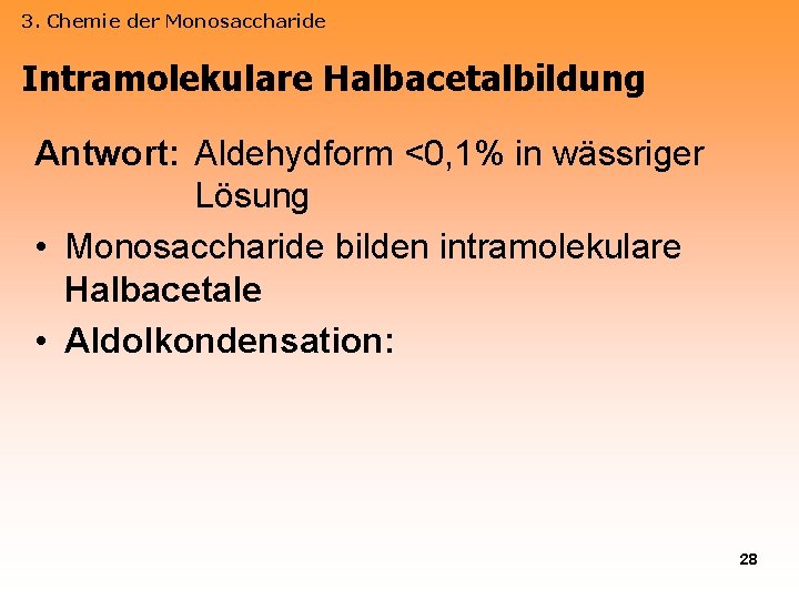 3. Chemie der Monosaccharide Intramolekulare Halbacetalbildung Antwort: Aldehydform <0, 1% in wässriger Lösung •