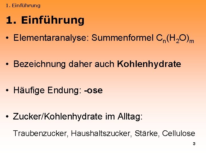 1. Einführung • Elementaranalyse: Summenformel Cn(H 2 O)m • Bezeichnung daher auch Kohlenhydrate •