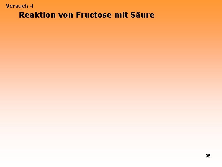 Versuch 4 Reaktion von Fructose mit Säure 35 