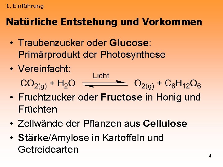 1. Einführung Natürliche Entstehung und Vorkommen • Traubenzucker oder Glucose: Primärprodukt der Photosynthese •