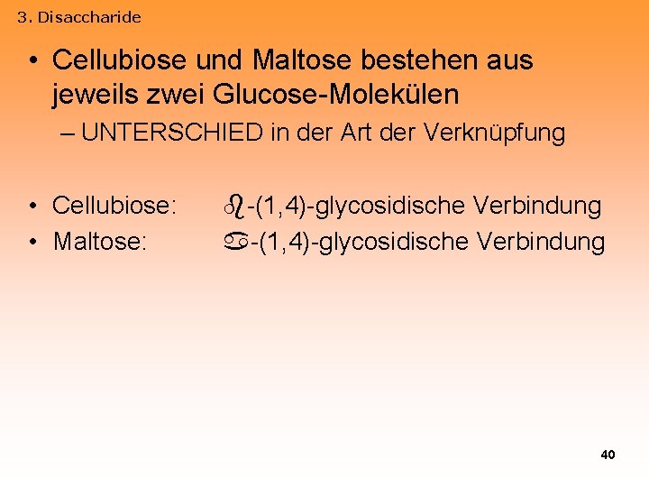 3. Disaccharide • Cellubiose und Maltose bestehen aus jeweils zwei Glucose-Molekülen – UNTERSCHIED in