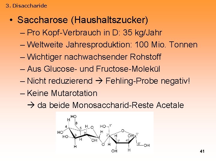 3. Disaccharide • Saccharose (Haushaltszucker) – Pro Kopf-Verbrauch in D: 35 kg/Jahr – Weltweite
